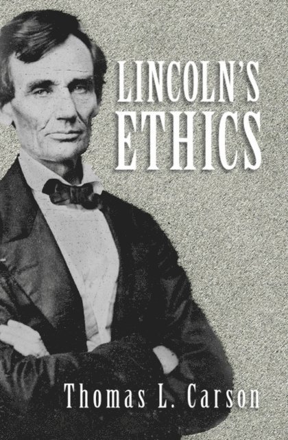 Thomas L. Carson - Lincoln's Ethics, E-bok