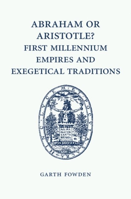 Garth Fowden - Abraham or Aristotle? First Millennium Empires and Exegetical Traditions, E-bok