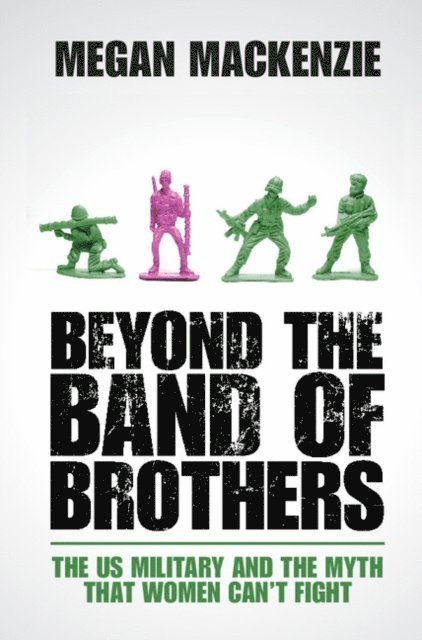 Megan MacKenzie - Beyond the Band of Brothers, E-bok