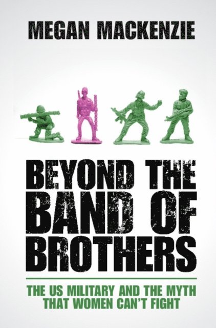 Megan MacKenzie - Beyond the Band of Brothers, E-bok