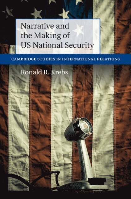 Ronald R. Krebs - Narrative and the Making of US National Security, E-bok