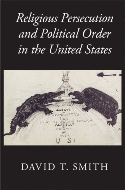 David T. Smith - Religious Persecution and Political Order in the United States, E-bok