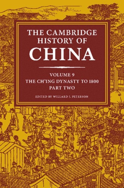Willard J. Peterson - Cambridge History of China: Volume 9, The Ch'ing Dynasty to 1800, Part 2, E-bok