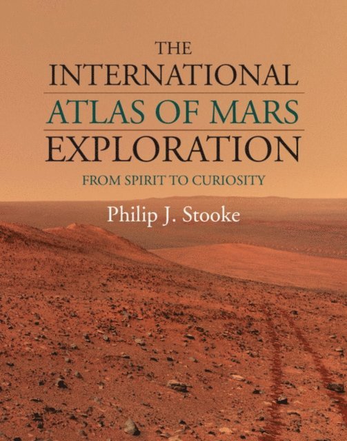 Philip J. Stooke - International Atlas of Mars Exploration: Volume 2, 2004 to 2014, E-bok
