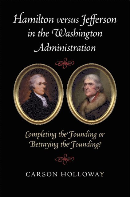 Carson Holloway - Hamilton versus Jefferson in the Washington Administration, E-bok