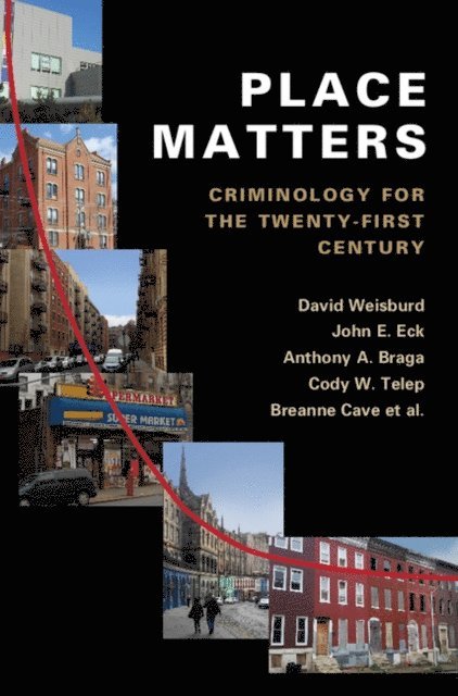 Sue-Ming Yang, Travis Taniguchi, George Rengert, Jerry H. Ratcliffe, Cynthia Lum, Brian Lawton, Shane D. Johnson, Joshua C. Hinkle, Julie Hibdon, Elizabeth R. Groff, Charlotte Gill, Gerben Bruinsma, Kate Bowers, Breanne Cave, Cody W. Telep, Anthony A. Braga, John E. Eck, David Weisburd - Place Matters, E-bok