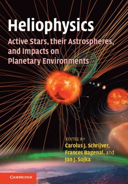 Jan J. Sojka, Frances Bagenal, Carolus J. Schrijver - Heliophysics: Active Stars, their Astrospheres, and Impacts on Planetary Environments, E-bok