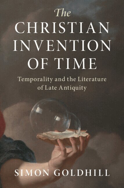 Simon Goldhill - The Christian Invention of Time, Inbunden