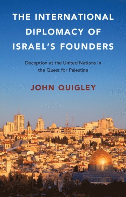 John Quigley - International Diplomacy of Israel's Founders, E-bok