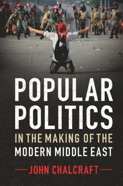 John Chalcraft - Popular Politics in the Making of the Modern Middle East, E-bok