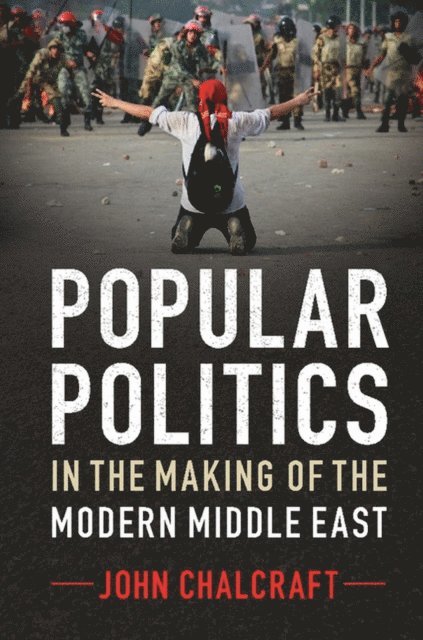 John Chalcraft - Popular Politics in the Making of the Modern Middle East, E-bok