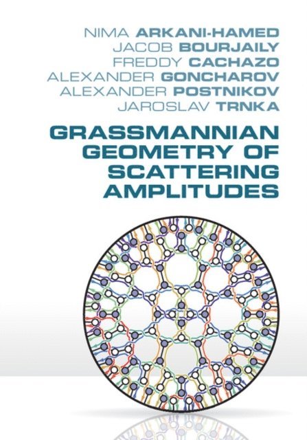 Jaroslav Trnka, Alexander Postnikov, Alexander Goncharov, Freddy Cachazo, Jacob Bourjaily, Nima Arkani-Hamed - Grassmannian Geometry of Scattering Amplitudes, E-bok