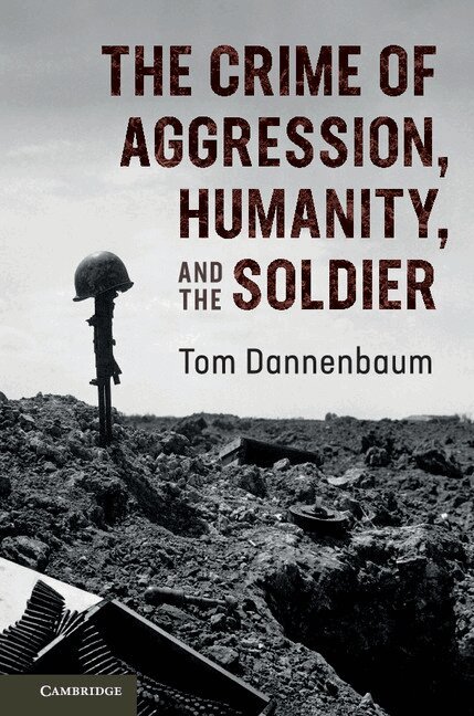 Tom Dannenbaum - The Crime of Aggression, Humanity, and the Soldier, Häftad. Tillgänglighet: Lägg i varukorg