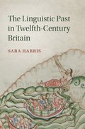 The Linguistic Past in Twelfth-Century Britain