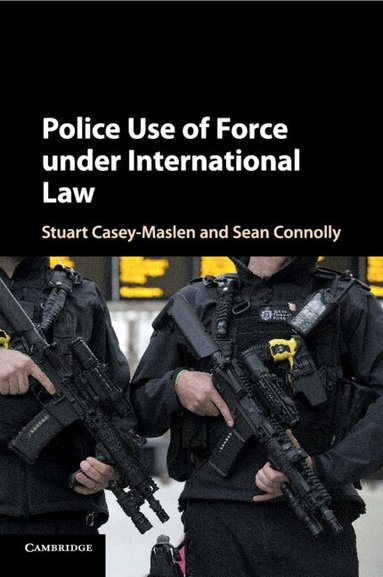 Stuart Casey-Maslen, Sean Connolly - Police Use of Force under International Law, Häftad