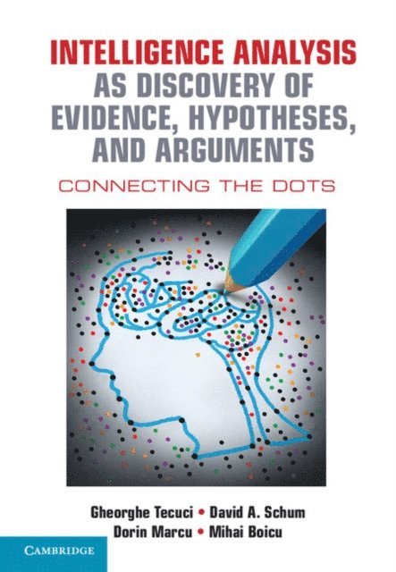 Mihai Boicu, Dorin Marcu, David A. Schum, Gheorghe Tecuci - Intelligence Analysis as Discovery of Evidence, Hypotheses, and Arguments, E-bok