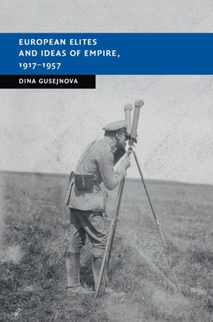 Dina Gusejnova - European Elites and Ideas of Empire, 1917-1957, E-bok