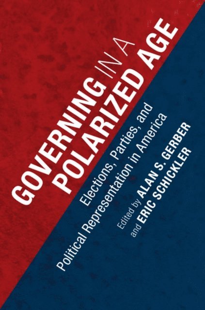 Eric Schickler, Alan S. Gerber - Governing in a Polarized Age, E-bok