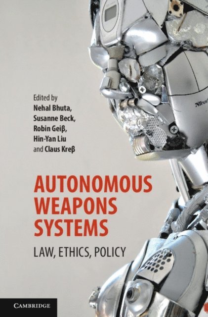 Claus Kre, Hin-Yan Liu, Robin Gei, Susanne Beck, Nehal Bhuta - Autonomous Weapons Systems, E-bok