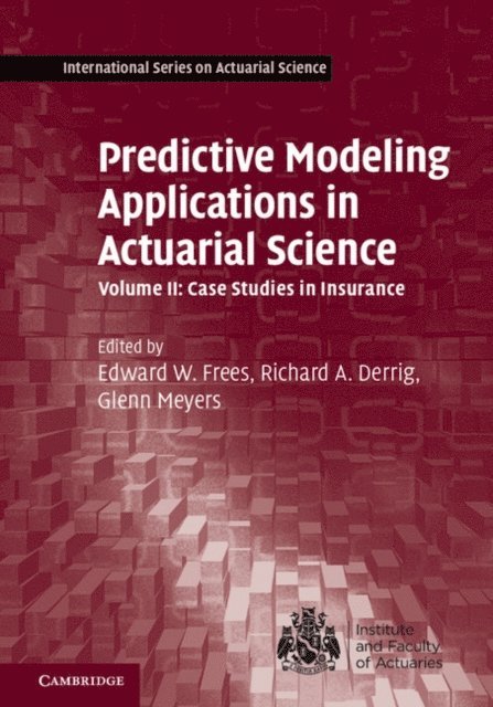 Richard A. Derrig, Glenn Meyers, Edward W. Frees - Predictive Modeling Applications in Actuarial Science: Volume 2, Case Studies in Insurance, E-bok