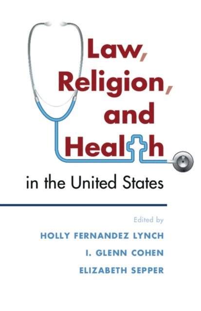 Elizabeth Sepper, I. Glenn Cohen, Holly Fernandez Lynch - Law, Religion, and Health in the United States, E-bok