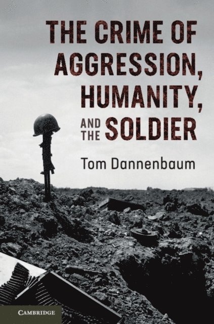 Tom Dannenbaum - Crime of Aggression, Humanity, and the Soldier, E-bok. Tillgänglighet: Lägg i varukorg