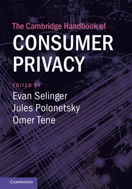 Omer Tene, Jules Polonetsky, Evan Selinger - Cambridge Handbook of Consumer Privacy, E-bok