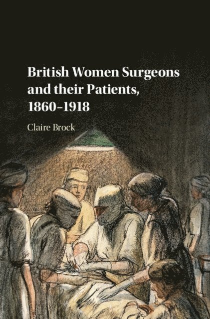 Claire Brock - British Women Surgeons and their Patients, 1860-1918, E-bok