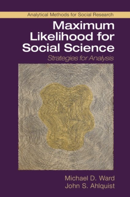 John S. Ahlquist, Michael D. Ward - Maximum Likelihood for Social Science, E-bok