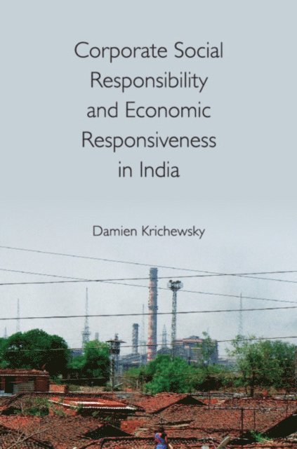 Damien Krichewsky - Corporate Social Responsibility and Economic Responsiveness in India, E-bok