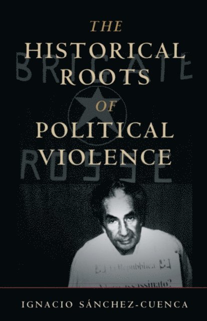 Ignacio Sanchez-Cuenca - Historical Roots of Political Violence, E-bok