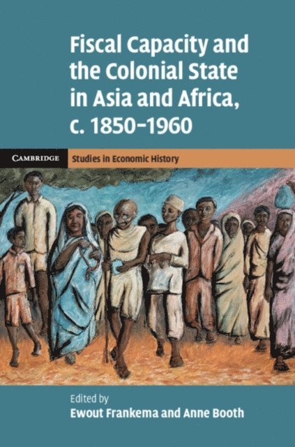 Anne Booth, Ewout Frankema - Fiscal Capacity and the Colonial State in Asia and Africa, c.1850-1960, E-bok