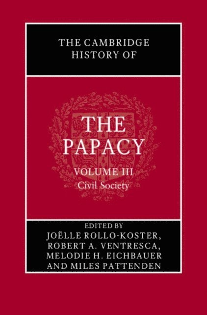 Miles Pattenden, Melodie H. Eichbauer, Robert A. Ventresca, Joelle Rollo-Koster - Cambridge History of the Papacy: Volume 3, Civil Society, E-bok