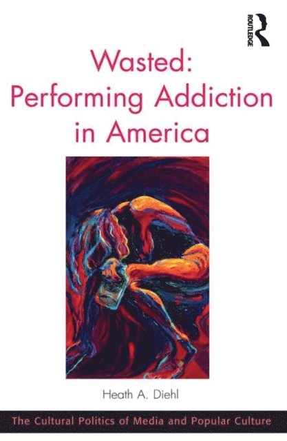 Heath A. Diehl - Wasted: Performing Addiction in America, E-bok