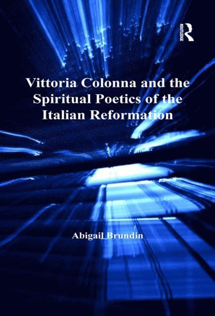 Abigail Brundin - Vittoria Colonna and the Spiritual Poetics of the Italian Reformation, E-bok
