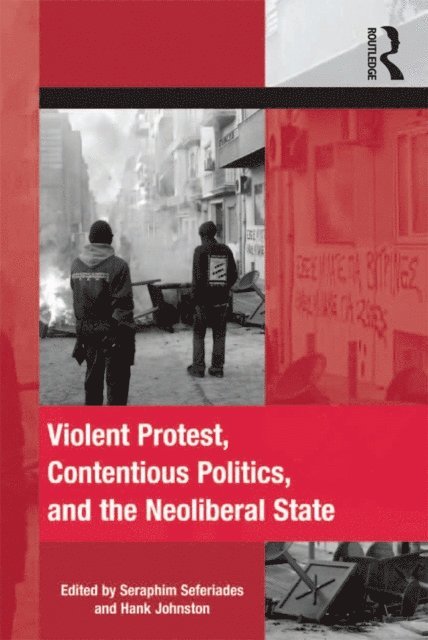 Seraphim Seferiades, Hank Johnston - Violent Protest, Contentious Politics, and the Neoliberal State, E-bok