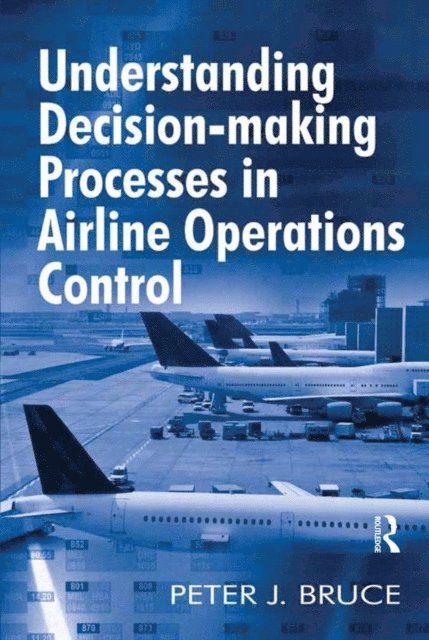 Peter J. Bruce - Understanding Decision-making Processes in Airline Operations Control, E-bok