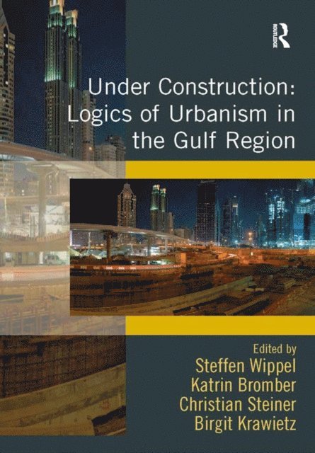 Birgit Krawietz, Katrin Bromber, Steffen Wippel - Under Construction: Logics of Urbanism in the Gulf Region, E-bok