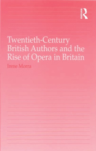 Irene Morra - Twentieth-Century British Authors and the Rise of Opera in Britain, E-bok
