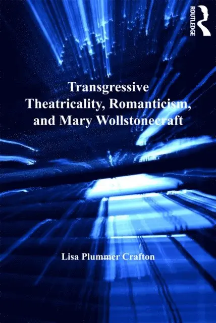 Lisa Plummer Crafton - Transgressive Theatricality, Romanticism, and Mary Wollstonecraft, E-bok. Tillgänglighet: Lägg i varukorg