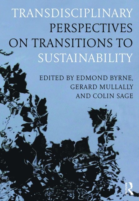 Colin Sage, Gerard Mullally, Edmond Byrne - Transdisciplinary Perspectives on Transitions to Sustainability, E-bok
