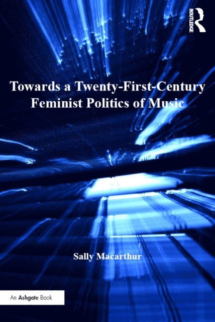 Sally Macarthur - Towards a Twenty-First-Century Feminist Politics of Music, E-bok