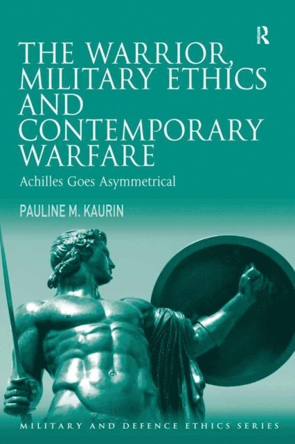 Pauline M. Kaurin - Warrior, Military Ethics and Contemporary Warfare, E-bok