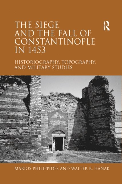 Walter K. Hanak, Marios Philippides - Siege and the Fall of Constantinople in 1453, E-bok