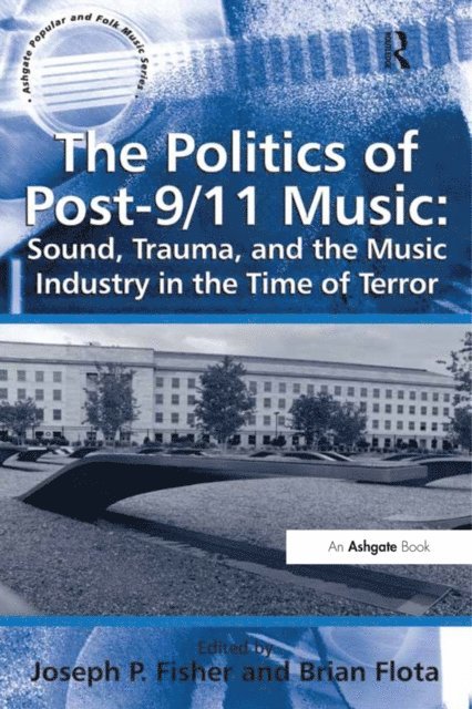 Brian Flota, Joseph P. Fisher - Politics of Post-9/11 Music: Sound, Trauma, and the Music Industry in the Time of Terror, E-bok