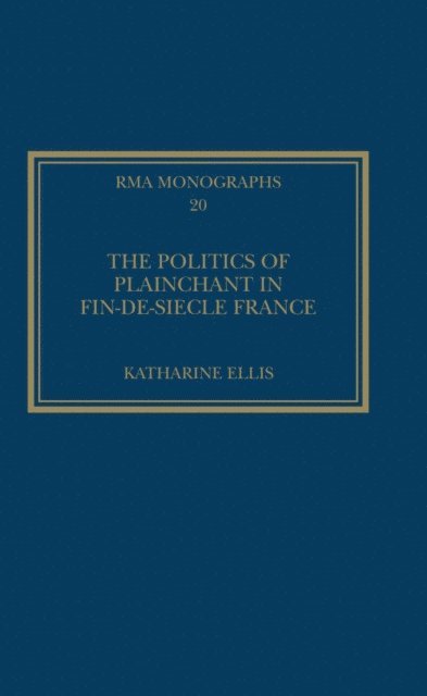 Katharine Ellis - Politics of Plainchant in fin-de-si,e France, E-bok