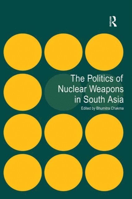 Bhumitra Chakma - Politics of Nuclear Weapons in South Asia, E-bok