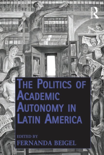 Fernanda Beigel - Politics of Academic Autonomy in Latin America, E-bok