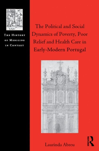 Laurinda Abreu - Political and Social Dynamics of Poverty, Poor Relief and Health Care in Early-Modern Portugal, E-bok