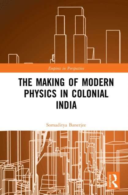 Somaditya Banerjee - Making of Modern Physics in Colonial India, E-bok
